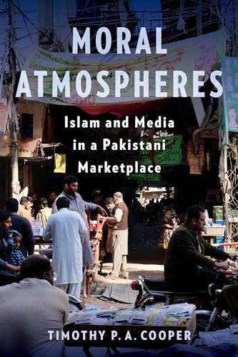 Moral Atmospheres: Islam and Media in a Pakistani Marketplace (Religion, Culture, and Public Life, Band 51) von Columbia University Press
